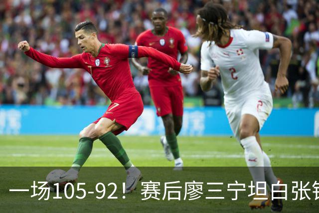 一场105-92！赛后廖三宁坦白张镇麟回应，卢伟说出关键！