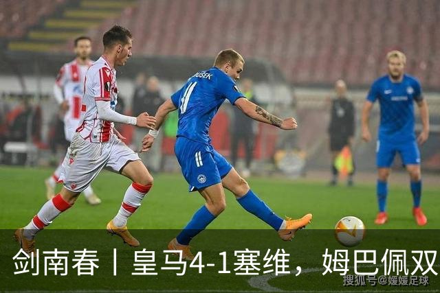 剑南春丨皇马4-1塞维，姆巴佩双响，居莱尔、扬-迪奥曼德建功