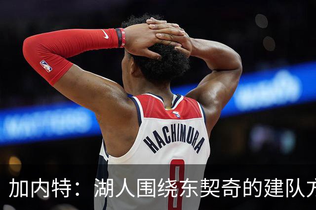 加内特：湖人围绕东契奇的建队方向正确 里夫斯现在非常自信