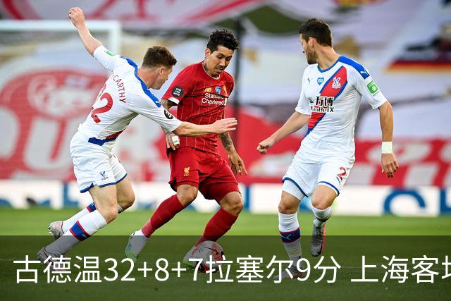古德温32+8+7拉塞尔9分 上海客场险胜浙江