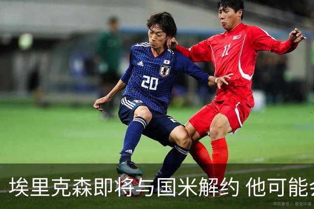 埃里克森即将与国米解约 他可能会回丹麦踢球