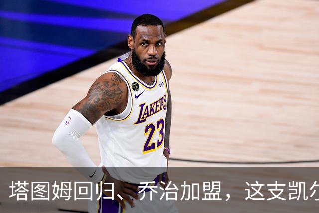 塔图姆回归、乔治加盟，这支凯尔特人到底算不算争冠队？