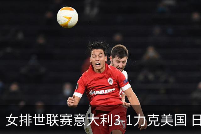 女排世联赛意大利3-1力克美国 日本轻取塞尔维亚