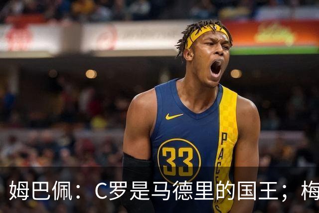 姆巴佩：C罗是马德里的国王；梅西是独一无二的顶级球员
