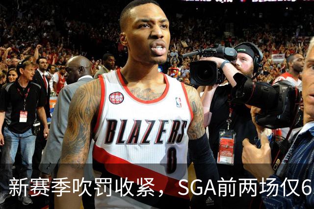 新赛季吹罚收紧，SGA前两场仅6次罚球