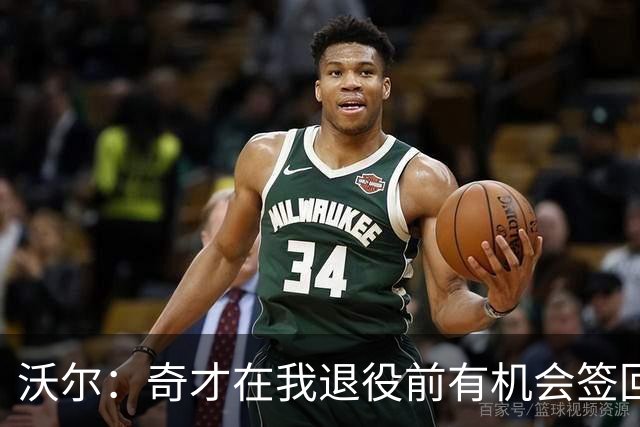 沃尔：奇才在我退役前有机会签回我 但双方甚至没有进行过谈判