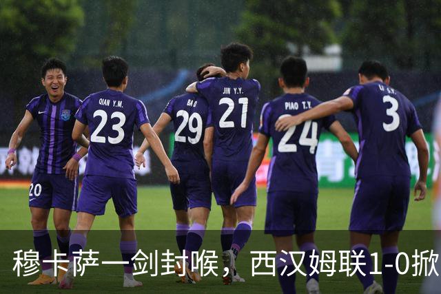穆卡萨一剑封喉，西汉姆联1-0掀翻领头羊，迎来2连胜，逼近榜首