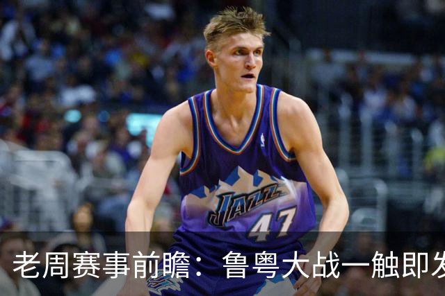 老周赛事前瞻：鲁粤大战一触即发！广东新体系尚未成型，山东状态起伏，后场对决、外援比拼决定比赛走向