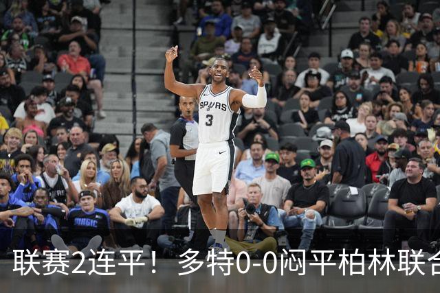 联赛2连平！多特0-0闷平柏林联合暂1分领跑德甲 科贝尔神扑救险