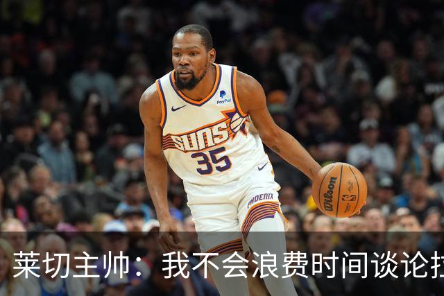 莱切主帅：我不会浪费时间谈论拉梅克·邦达，他不值得这么多关注