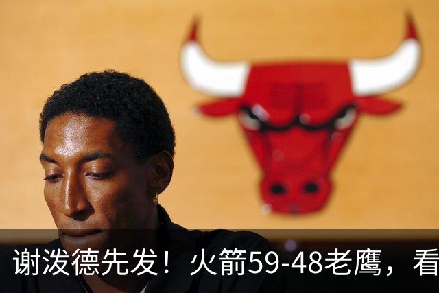谢泼德先发！火箭59-48老鹰，看数据：他是头号功臣！