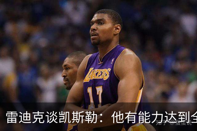 雷迪克谈凯斯勒：他有能力达到全明星级别，但还需要时间