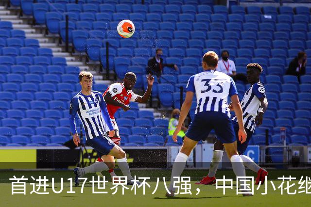 首进U17世界杯八强，中国小花继续向前！