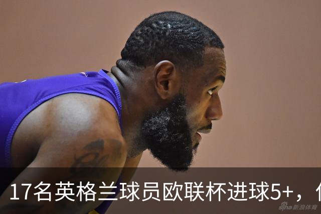 17名英格兰球员欧联杯进球5+，你能全叫出名字吗？