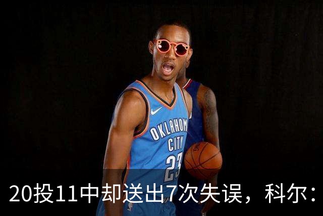 20投11中却送出7次失误，科尔：这只是他第5场NBA比赛