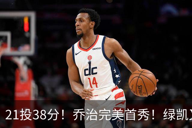 21投38分！乔治完美首秀！绿凯又一笔封神交易