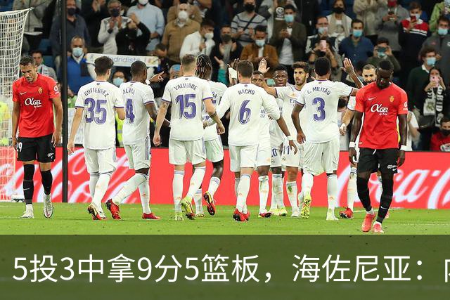 5投3中拿9分5篮板，海佐尼亚：内线防守帮了我们很多